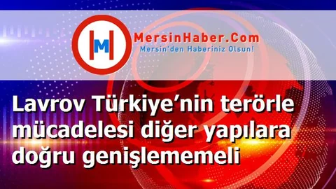 Lavrov Türkiye’nin terörle mücadelesi diğer yapılara doğru genişlememeli
