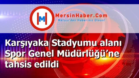 Karşıyaka Stadyumu alanı Spor Genel Müdürlüğü’ne tahsis edildi