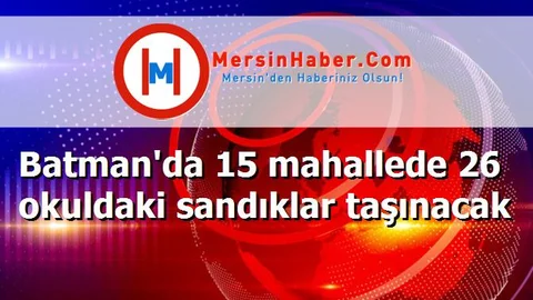 Batman'da 15 mahallede 26 okuldaki sandıklar taşınacak