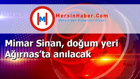 Mimar Sinan, doğum yeri Ağırnas’ta anılacak