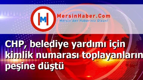 CHP, belediye yardımı için kimlik numarası toplayanların peşine düştü