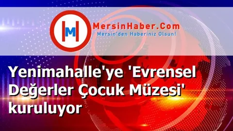 Yenimahalle'ye 'Evrensel Değerler Çocuk Müzesi' kuruluyor
