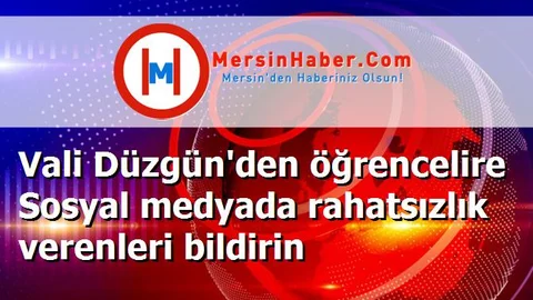Vali Düzgün'den öğrencelire Sosyal medyada rahatsızlık verenleri bildirin