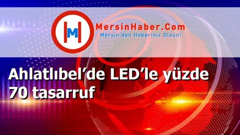 Ahlatlıbel’de LED’le yüzde 70 tasarruf
