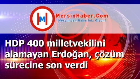 HDP 400 milletvekilini alamayan Erdoğan, çözüm sürecine son verdi