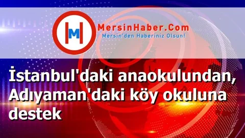 İstanbul'daki anaokulundan, Adıyaman'daki köy okuluna destek