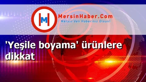 'Yeşile boyama' ürünlere dikkat