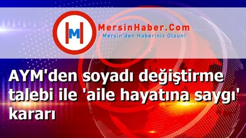 AYM'den soyadı değiştirme talebi ile 'aile hayatına saygı' kararı