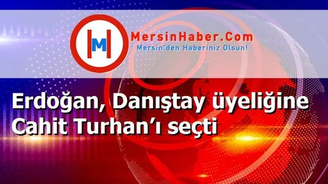 Erdoğan, Danıştay üyeliğine Cahit Turhan’ı seçti