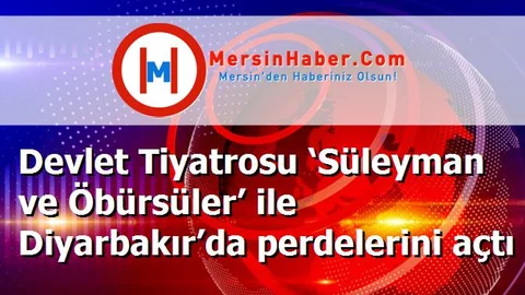 Devlet Tiyatrosu ‘Süleyman ve Öbürsüler’ ile Diyarbakır’da perdelerini açtı