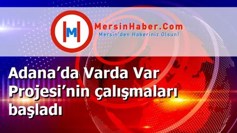 Adana’da Varda Var Projesi’nin çalışmaları başladı