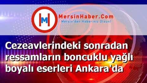 Cezeavlerindeki sonradan ressamların boncuklu yağlı boyalı eserleri Ankara'da