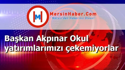 Başkan Akpınar Okul yatırımlarımızı çekemiyorlar