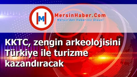 KKTC, zengin arkeolojisini Türkiye ile turizme kazandıracak
