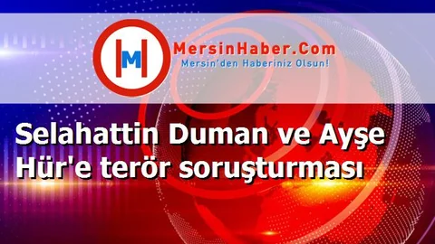 Selahattin Duman ve Ayşe Hür'e terör soruşturması