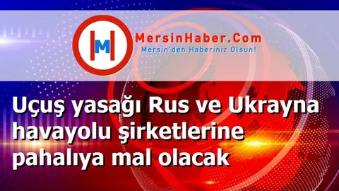 Uçuş yasağı Rus ve Ukrayna havayolu şirketlerine pahalıya mal olacak