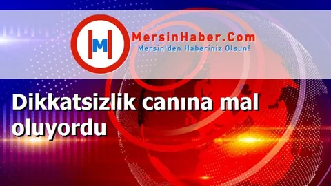 Dikkatsizlik canına mal oluyordu