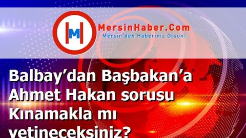 Balbay’dan Başbakan’a Ahmet Hakan sorusu Kınamakla mı yetineceksiniz?