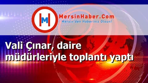 Vali Çınar, daire müdürleriyle toplantı yaptı