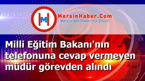 Milli Eğitim Bakanı'nın telefonuna cevap vermeyen müdür görevden alındı