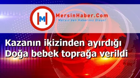 Kazanın ikizinden ayırdığı Doğa bebek toprağa verildi