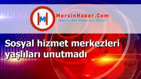 Sosyal hizmet merkezleri yaşlıları unutmadı
