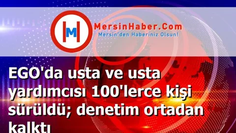 EGO'da usta ve usta yardımcısı 100'lerce kişi sürüldü; denetim ortadan kalktı