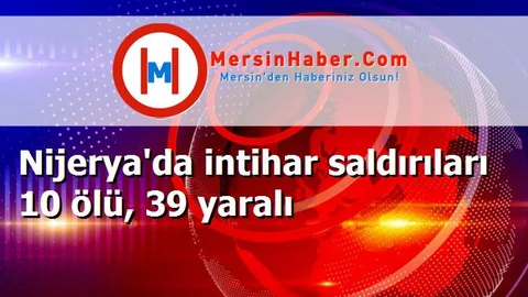 Nijerya'da intihar saldırıları 10 ölü, 39 yaralı
