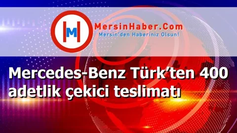 Mercedes-Benz Türk’ten 400 adetlik çekici teslimatı