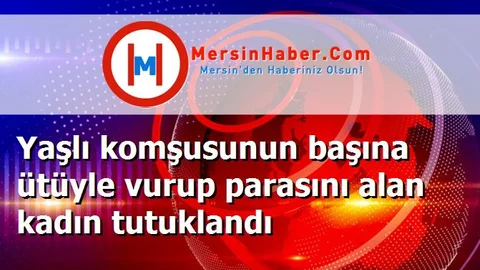 Yaşlı komşusunun başına ütüyle vurup parasını alan kadın tutuklandı