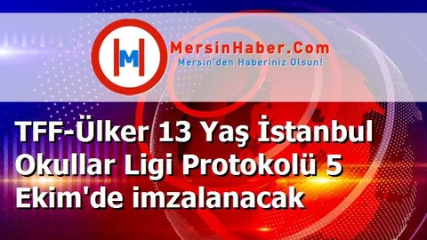 TFF-Ülker 13 Yaş İstanbul Okullar Ligi Protokolü 5 Ekim'de imzalanacak