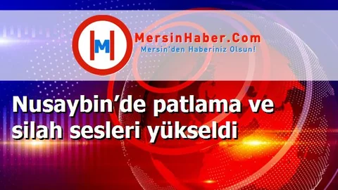 Nusaybin’de patlama ve silah sesleri yükseldi