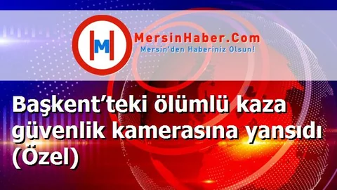 Başkent’teki ölümlü kaza güvenlik kamerasına yansıdı (Özel)