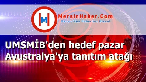 UMSMİB'den hedef pazar Avustralya'ya tanıtım atağı