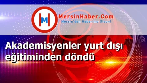 Akademisyenler yurt dışı eğitiminden döndü