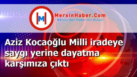 Aziz Kocaoğlu Milli iradeye saygı yerine dayatma karşımıza çıktı