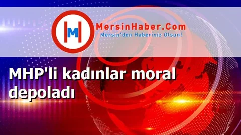 MHP'li kadınlar moral depoladı