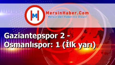 Gaziantepspor 2 - Osmanlıspor: 1 (İlk yarı)
