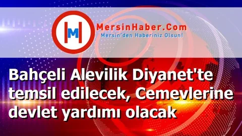 Bahçeli Alevilik Diyanet'te temsil edilecek, Cemevlerine devlet yardımı olacak