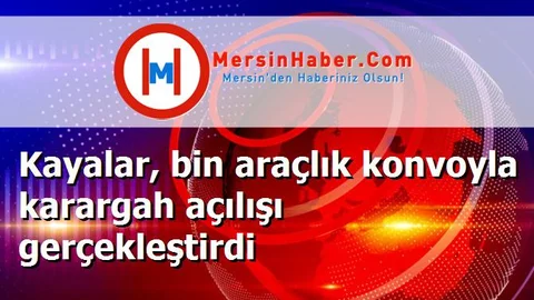 Kayalar, bin araçlık konvoyla karargah açılışı gerçekleştirdi