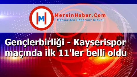 Gençlerbirliği - Kayserispor maçında ilk 11'ler belli oldu