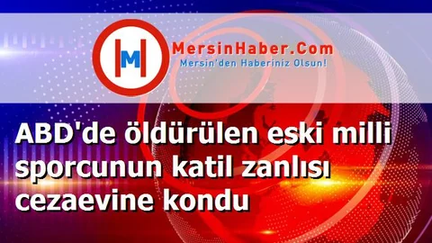 ABD'de öldürülen eski milli sporcunun katil zanlısı cezaevine kondu