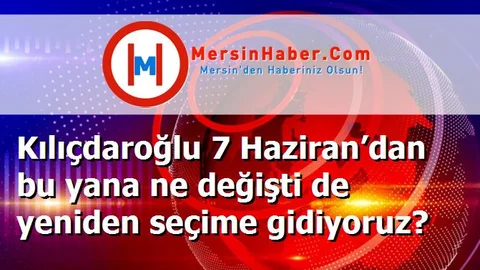 Kılıçdaroğlu 7 Haziran’dan bu yana ne değişti de yeniden seçime gidiyoruz?
