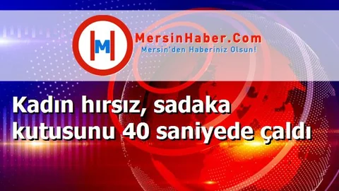 Kadın hırsız, sadaka kutusunu 40 saniyede çaldı
