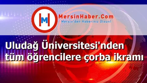 Uludağ Üniversitesi'nden tüm öğrencilere çorba ikramı