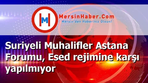 Suriyeli Muhalifler Astana Forumu, Esed rejimine karşı yapılmıyor