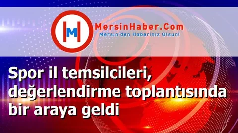 Spor il temsilcileri, değerlendirme toplantısında bir araya geldi