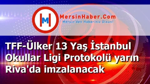 TFF-Ülker 13 Yaş İstanbul Okullar Ligi Protokolü yarın Riva'da imzalanacak