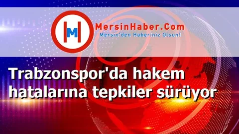 Trabzonspor'da hakem hatalarına tepkiler sürüyor