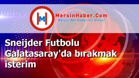 Sneijder Futbolu Galatasaray'da bırakmak isterim